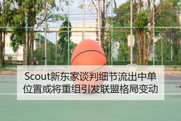 Scout新东家谈判细节流出中单位置或将重组引发联盟格局变动