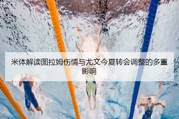 米体解读图拉姆伤情与尤文今夏转会调整的多重影响